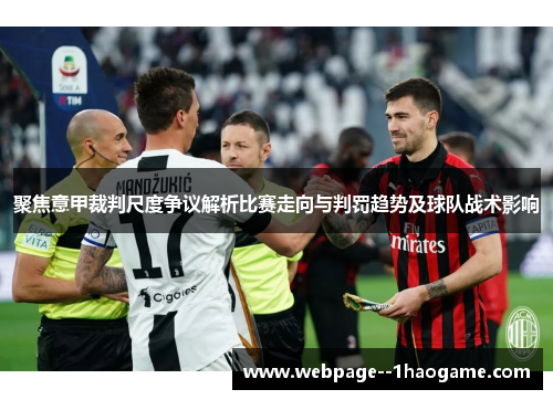 聚焦意甲裁判尺度争议解析比赛走向与判罚趋势及球队战术影响 聚焦意甲裁判尺度争议解析比赛走向与判罚趋势及球队战术影响