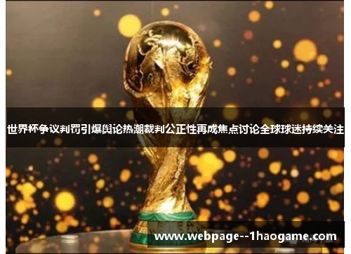 世界杯争议判罚引爆舆论热潮裁判公正性再成焦点讨论全球球迷持续关注