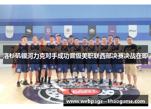 洛杉矶银河力克对手成功晋级美职联西部决赛决战在即