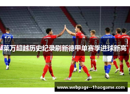 莱万超越历史纪录刷新德甲单赛季进球新高 莱万超越历史纪录刷新德甲单赛季进球新高