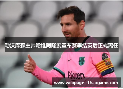 勒沃库森主帅哈维阿隆索宣布赛季结束后正式离任