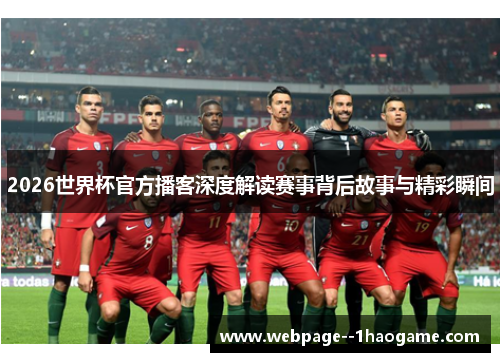 2026世界杯官方播客深度解读赛事背后故事与精彩瞬间 2026世界杯官方播客深度解读赛事背后故事与精彩瞬间