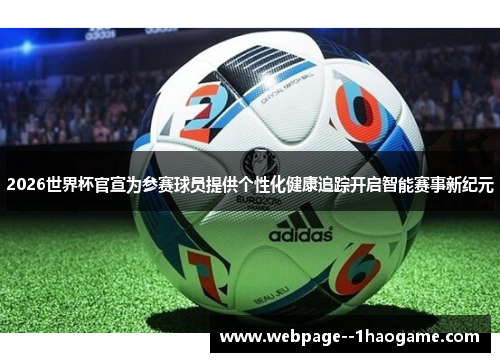 2026世界杯官宣为参赛球员提供个性化健康追踪开启智能赛事新纪元 2026世界杯官宣为参赛球员提供个性化健康追踪开启智能赛事新纪元