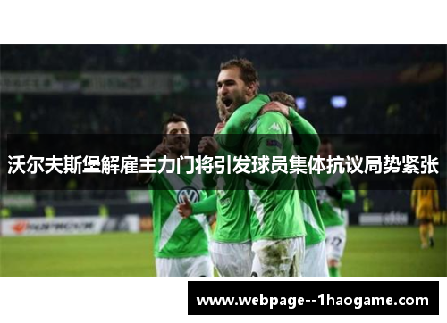 沃尔夫斯堡解雇主力门将引发球员集体抗议局势紧张